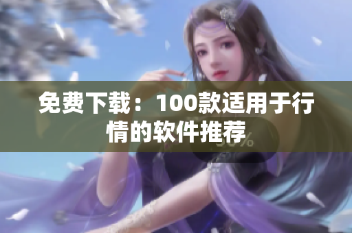 免费下载：100款适用于行情的软件推荐