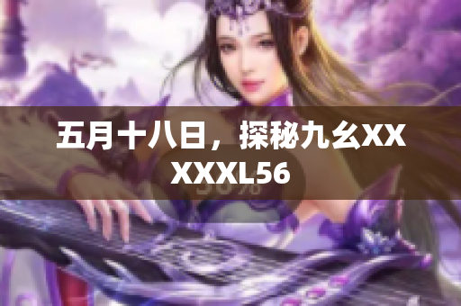 五月十八日，探秘九幺XXXXXL56