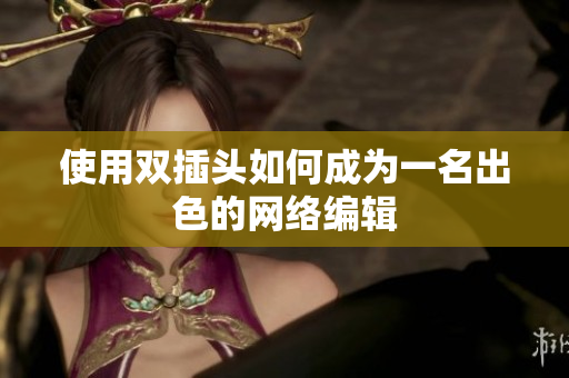 使用双插头如何成为一名出色的网络编辑