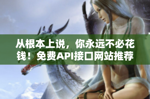 从根本上说，你永远不必花钱！免费API接口网站推荐