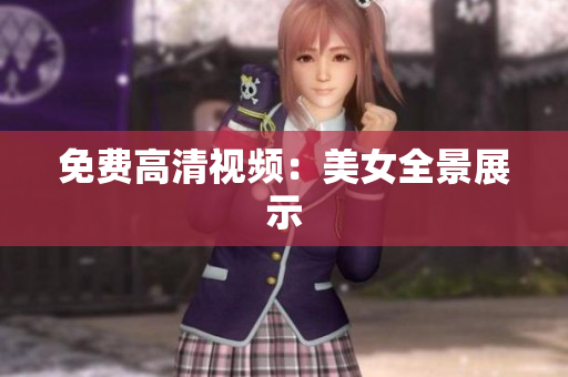 免费高清视频：美女全景展示
