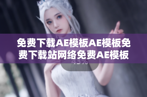 免费下载AE模板AE模板免费下载站网络免费AE模板下载
