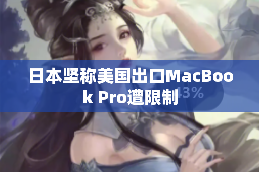 日本坚称美国出口MacBook Pro遭限制
