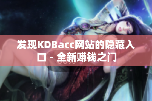 发现KDBacc网站的隐藏入口 - 全新赚钱之门