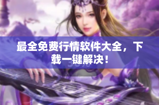 最全免费行情软件大全，下载一键解决！