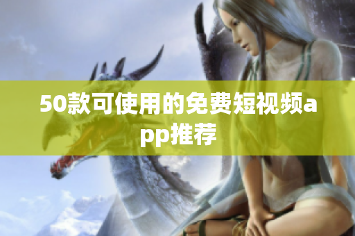 50款可使用的免费短视频app推荐