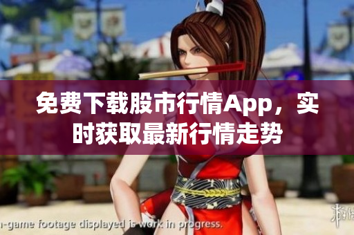 免费下载股市行情App，实时获取最新行情走势
