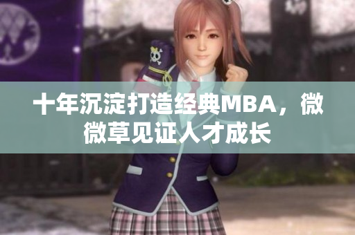 十年沉淀打造经典MBA，微微草见证人才成长