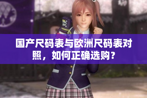 国产尺码表与欧洲尺码表对照，如何正确选购？