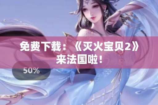 免费下载：《灭火宝贝2》来法国啦！