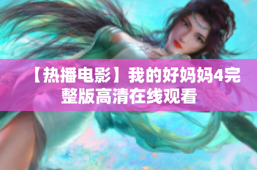 【热播电影】我的好妈妈4完整版高清在线观看