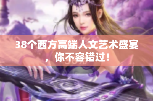 38个西方高端人文艺术盛宴，你不容错过！