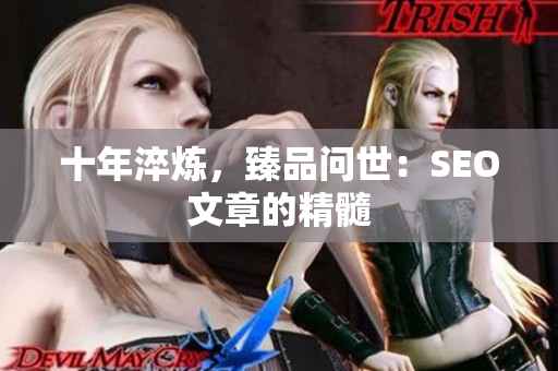 十年淬炼，臻品问世：SEO文章的精髓