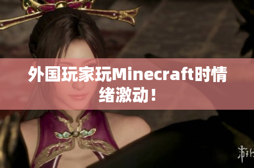 外国玩家玩Minecraft时情绪激动！