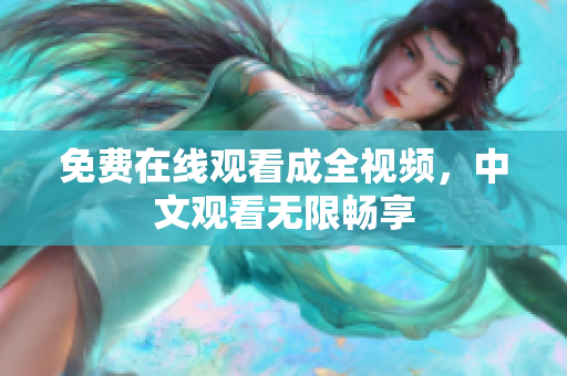 免费在线观看成全视频，中文观看无限畅享