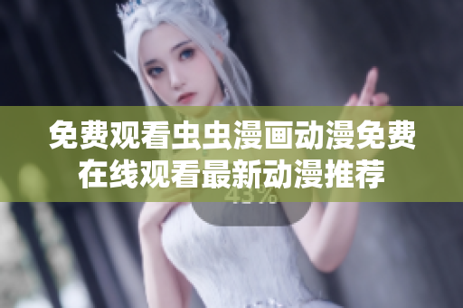 免费观看虫虫漫画动漫免费在线观看最新动漫推荐