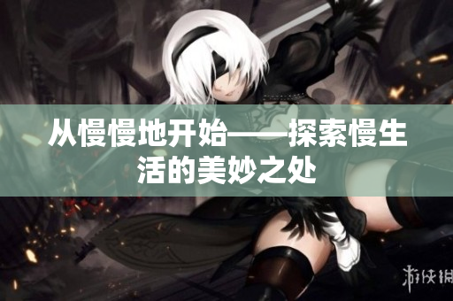 从慢慢地开始——探索慢生活的美妙之处