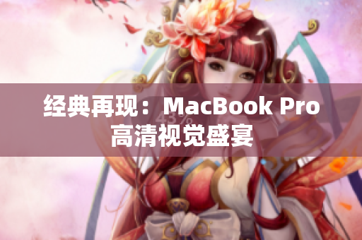 经典再现：MacBook Pro高清视觉盛宴