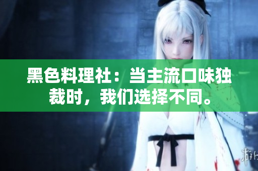 黑色料理社：当主流口味独裁时，我们选择不同。