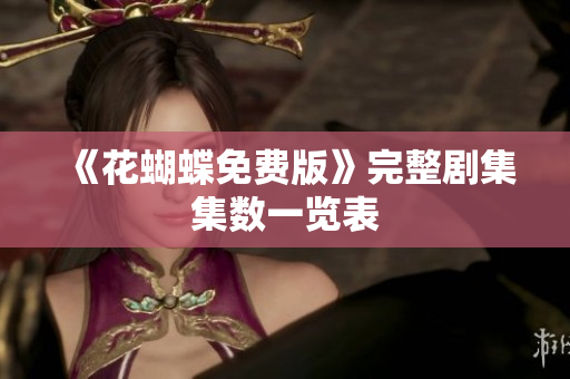 《花蝴蝶免费版》完整剧集集数一览表