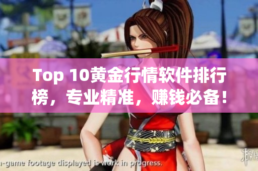 Top 10黄金行情软件排行榜，专业精准，赚钱必备！