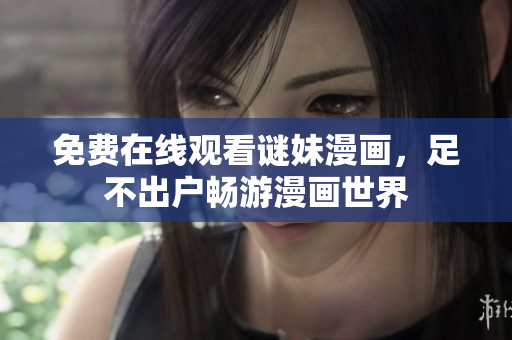 免费在线观看谜妹漫画，足不出户畅游漫画世界