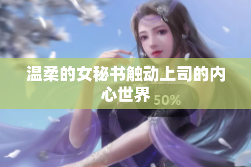 温柔的女秘书触动上司的内心世界