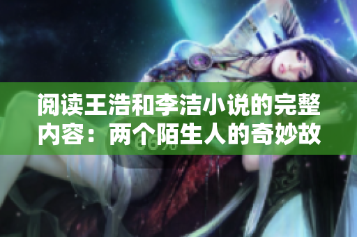 阅读王浩和李洁小说的完整内容：两个陌生人的奇妙故事