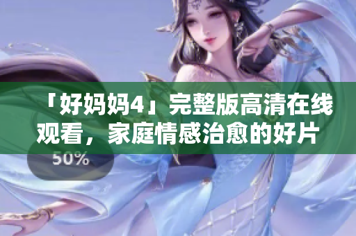 「好妈妈4」完整版高清在线观看，家庭情感治愈的好片。
