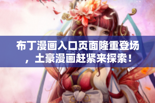 布丁漫画入口页面隆重登场，土豪漫画赶紧来探索！