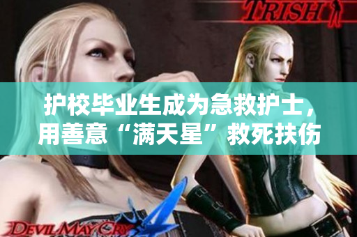 护校毕业生成为急救护士，用善意“满天星”救死扶伤