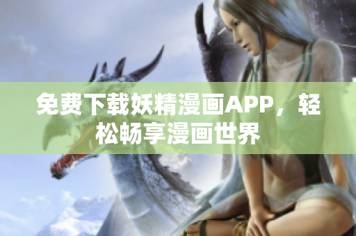 免费下载妖精漫画APP，轻松畅享漫画世界