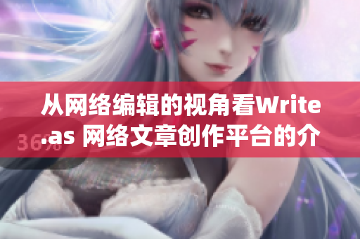 从网络编辑的视角看Write.as 网络文章创作平台的介绍)