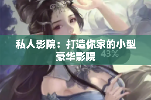私人影院：打造你家的小型豪华影院