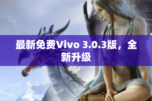 最新免费Vivo 3.0.3版，全新升级