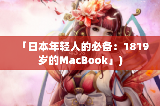 「日本年轻人的必备：1819岁的MacBook」)