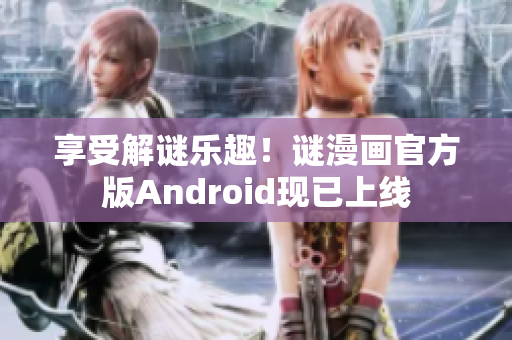 享受解谜乐趣！谜漫画官方版Android现已上线