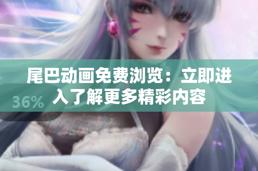 尾巴动画免费浏览：立即进入了解更多精彩内容