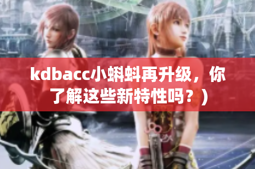 kdbacc小蝌蚪再升级，你了解这些新特性吗？)