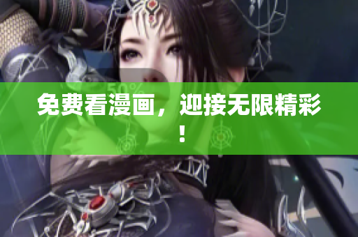 免费看漫画，迎接无限精彩！