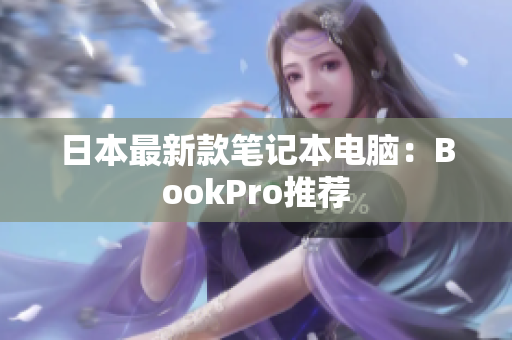 日本最新款笔记本电脑：BookPro推荐