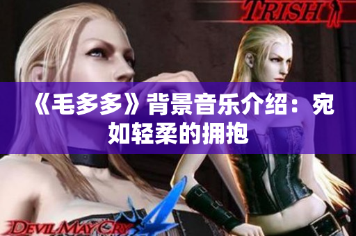 《毛多多》背景音乐介绍：宛如轻柔的拥抱
