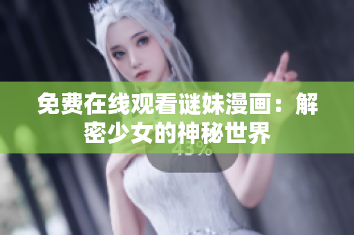 免费在线观看谜妹漫画：解密少女的神秘世界