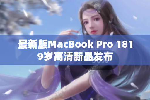 最新版MacBook Pro 1819岁高清新品发布