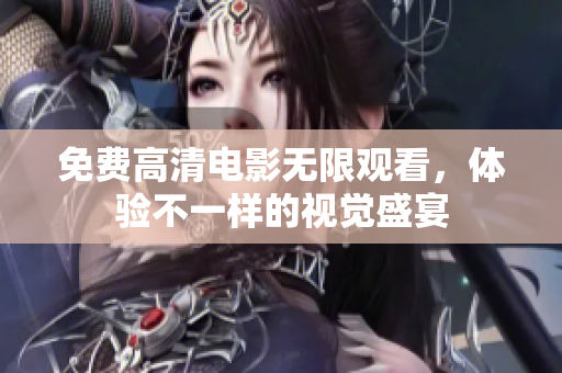 免费高清电影无限观看，体验不一样的视觉盛宴