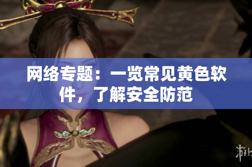 网络专题：一览常见黄色软件，了解安全防范