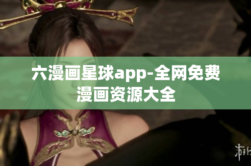 六漫画星球app-全网免费漫画资源大全