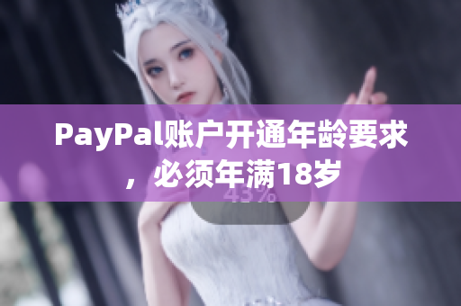 PayPal账户开通年龄要求，必须年满18岁