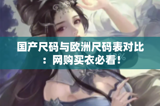 国产尺码与欧洲尺码表对比：网购买衣必看！