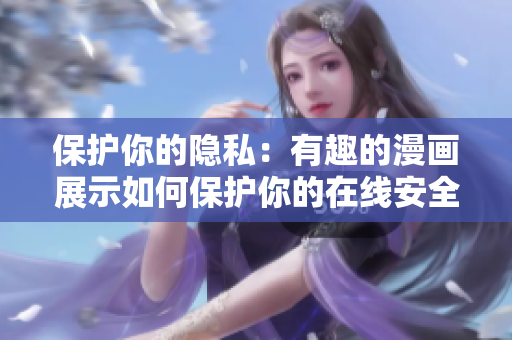 保护你的隐私：有趣的漫画展示如何保护你的在线安全